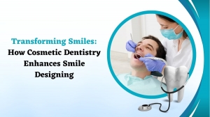 Transforming Smiles: How Cosmetic Dentistry Enhances Smile Designing